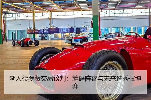 湖人德罗赞交易谈判：筹码阵容与未来选秀权博弈