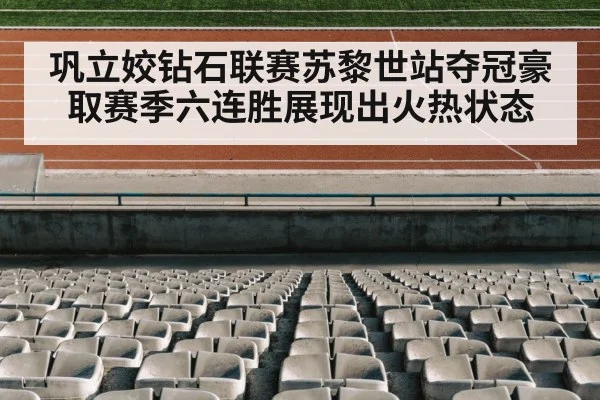 巩立姣钻石联赛苏黎世站夺冠豪取赛季六连胜展现出火热状态